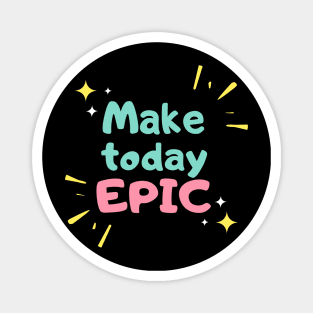 MAKE TO DAY EPIC FUN T SHIRT Magnet